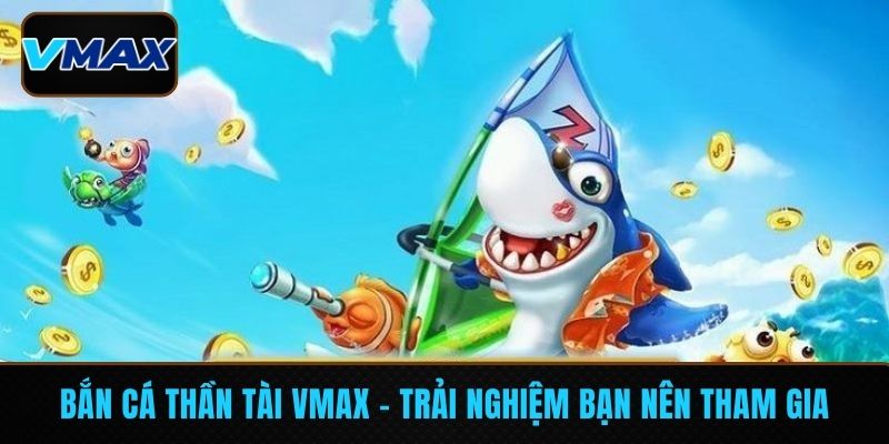 bắn cá thần tài VMAX