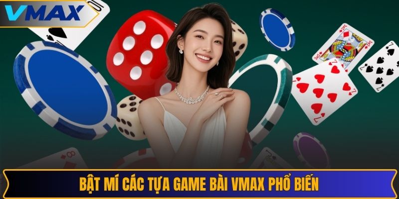 Bật mí các tựa game bài VMAX phổ biến