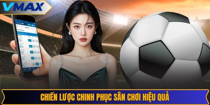 Chiến lược chinh phục sân chơi hiệu quả