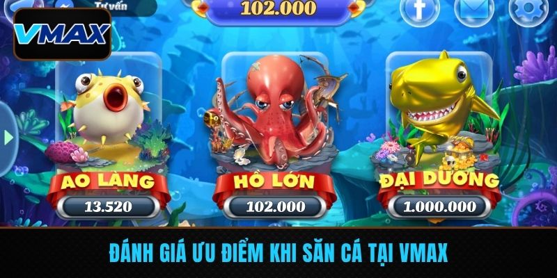 Đánh giá ưu điểm khi săn cá tại VMAX