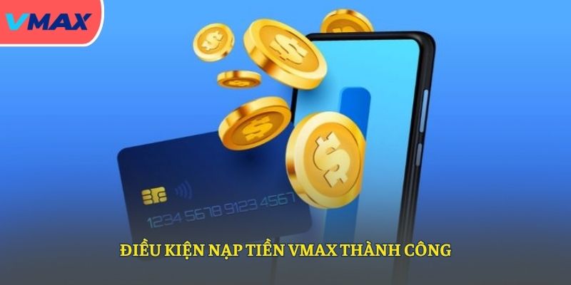 Điều kiện nạp tiền VMAX