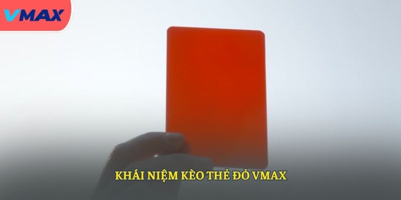 Khái niệm kèo thẻ đỏ VMAX